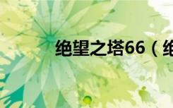 绝望之塔66（绝望之塔怎么进）