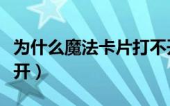 为什么魔法卡片打不开（为什么魔法卡片打不开）