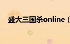 盛大三国杀online（盛大三国杀online）