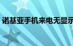 诺基亚手机来电无显示（诺基亚手机来电通）