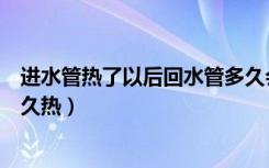 进水管热了以后回水管多久会热（进水管热了以后回水管多久热）