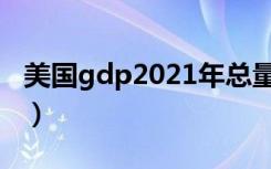 美国gdp2021年总量（美国gdp2021年总量）