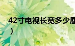 42寸电视长宽多少厘米（42寸电视长宽多少）