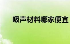 吸声材料哪家便宜（吸声材料有哪些）