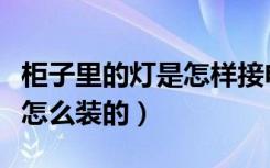 柜子里的灯是怎样接电源线的（柜子里的灯是怎么装的）