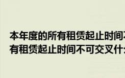 本年度的所有租赁起止时间不可交叉是啥意思（本年度的所有租赁起止时间不可交叉什么意思）