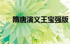 隋唐演义王宝强版（隋唐演义排行榜）