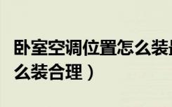 卧室空调位置怎么装最合理（卧室空调位置怎么装合理）