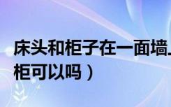 床头和柜子在一面墙上（床头后面不是墙是衣柜可以吗）