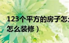 123个平方的房子怎么设计装修（123平房子怎么装修）