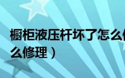 橱柜液压杆坏了怎么修理（橱柜液压杆坏了怎么修理）