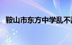 鞍山市东方中学乱不乱（鞍山市东方中学）