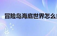 冒险岛海底世界怎么去（冒险岛海盗一号）