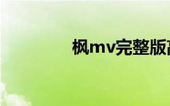 枫mv完整版高清（枫mv）