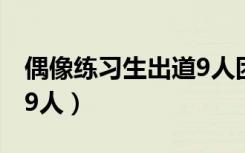 偶像练习生出道9人团队名（偶像练习生出道9人）