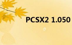 PCSX2 1.050（pcsx2 0 99）