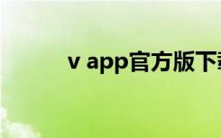 v app官方版下载安卓（v app）