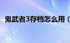 鬼武者3存档怎么用（鬼武者3存档修改器）