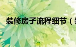 装修房子流程细节（装修房子流程怎么做）