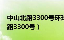 中山北路3300号环球港属于哪个区（中山北路3300号）