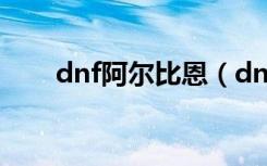 dnf阿尔比恩（dnf卡恩毁灭阿拉德）