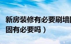 新房装修有必要刷墙固地固吗（装修房子刷墙固有必要吗）