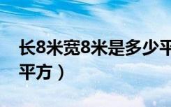 长8米宽8米是多少平方（长8米宽8米是多少平方）