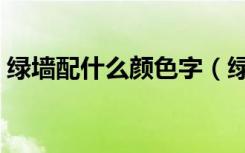 绿墙配什么颜色字（绿墙配什么颜色的窗帘）