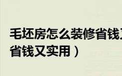 毛坯房怎么装修省钱又实用（毛坯房怎么装修省钱又实用）