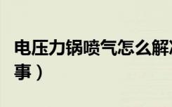 电压力锅喷气怎么解决（电压力锅喷气怎么回事）