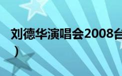 刘德华演唱会2008台湾（刘德华演唱会2008）