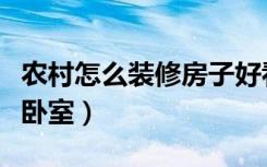 农村怎么装修房子好看又省钱（农村怎么装修卧室）