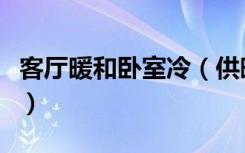 客厅暖和卧室冷（供暖为什么客厅暖和卧室凉）