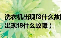 洗衣机出现f8什么故障自己能修好吗（洗衣机出现f8什么故障）