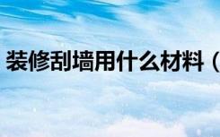 装修刮墙用什么材料（装修刮墙用什么材料）