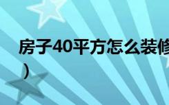 房子40平方怎么装修（房子40平方怎么装修）