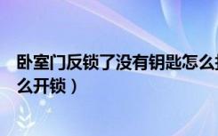 卧室门反锁了没有钥匙怎么打开（卧室门反锁了没有钥匙怎么开锁）