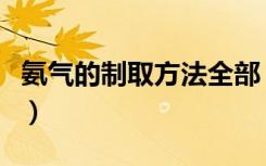 氨气的制取方法全部（氨气的制取方法有哪些）