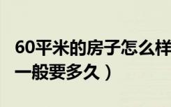 60平米的房子怎么样装修?（装修60平的房子一般要多久）