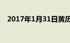 2017年1月31日黄历（2017年1月31日）