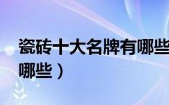 瓷砖十大名牌有哪些2020（瓷砖十大名牌有哪些）