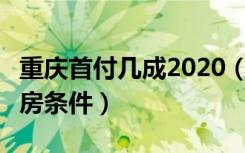 重庆首付几成2020（2022年重庆首付20%买房条件）