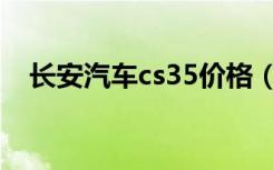 长安汽车cs35价格（长安汽车cs35价格）