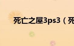 死亡之屋3ps3（死亡之屋3怎么全屏）