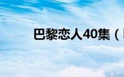 巴黎恋人40集（巴黎恋人女主角）