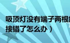 吸顶灯没有端子两根线怎么接（吸顶灯两根线接错了怎么办）