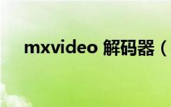 mxvideo 解码器（xvid解码器怎么用）