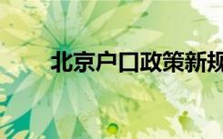 北京户口政策新规（北京户口政策）