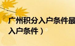 广州积分入户条件最新政策2022（广州积分入户条件）