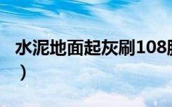 水泥地面起灰刷108胶（水泥地面起灰怎么办）